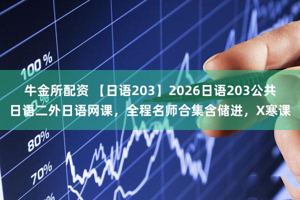 牛金所配资 【日语203】2026日语203公共日语二外日语网课，全程名师合集含储进，X寒课