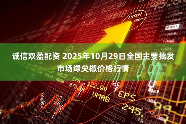 诚信双盈配资 2025年10月29日全国主要批发市场绿尖椒价格行情