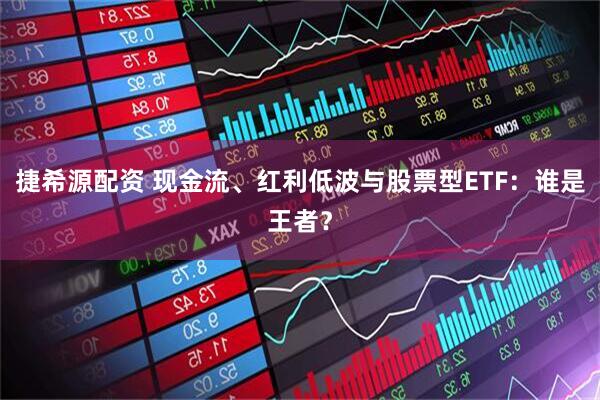 捷希源配资 现金流、红利低波与股票型ETF：谁是王者？